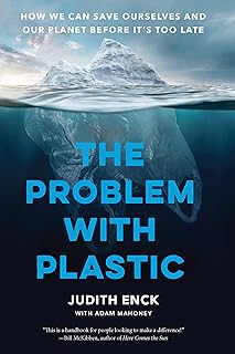 The Problem with Plastic: How We Can Save Ourselves and Our Planet Before It’s Too Late