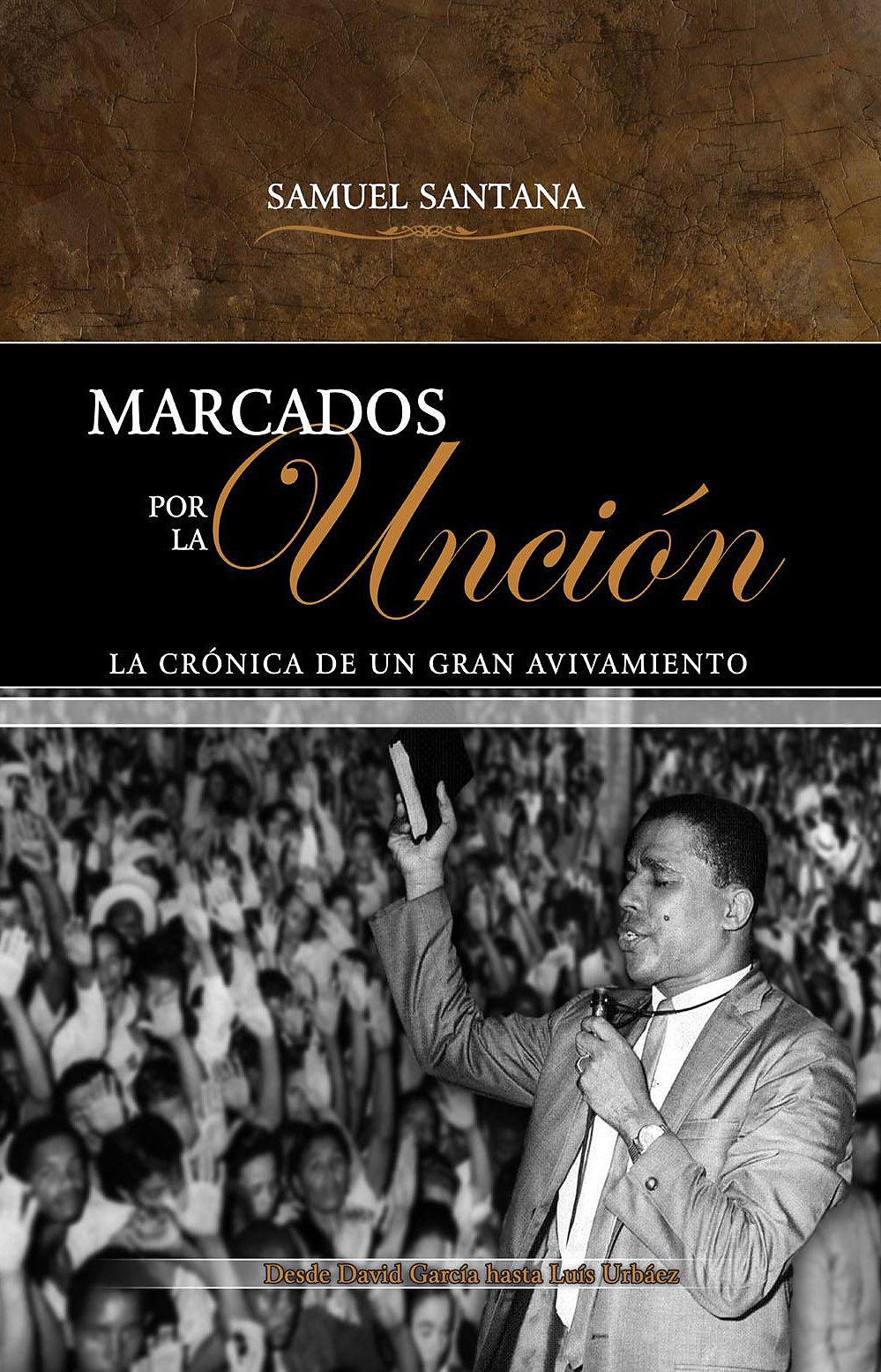 Marcados por la Unción: La crònica de un gran avivamiento desde David Garcia hasta Luis Urbaez (Spanish Edition)