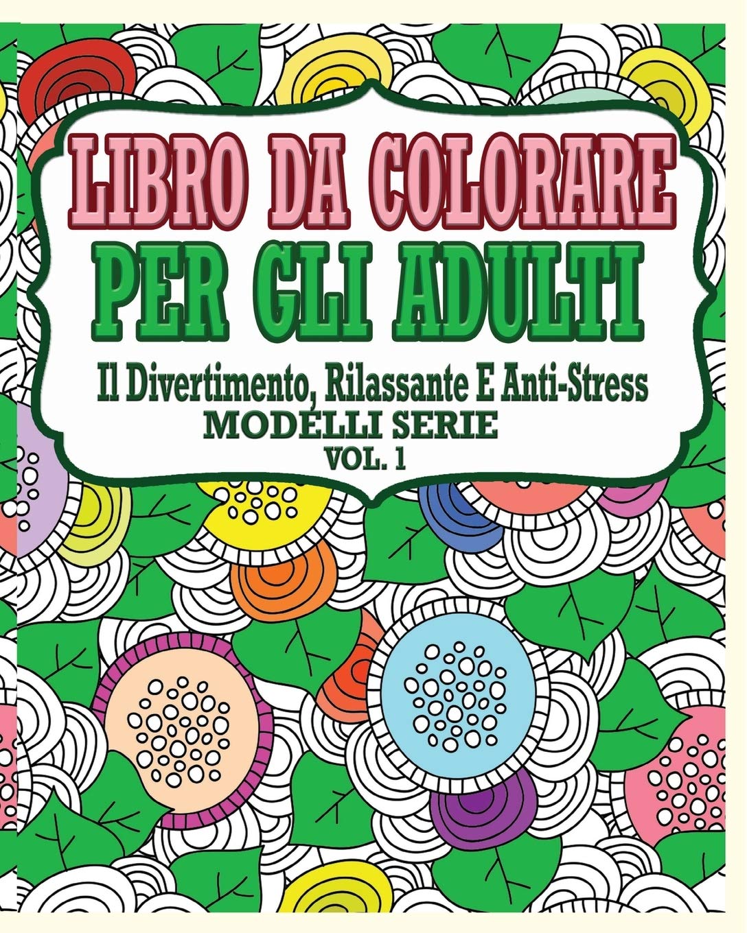 Libro Da Colorare Per Gli Adulti: Il Divertimento, Rilassante E Anti-Stress Modelli Serie ( Vol.1)