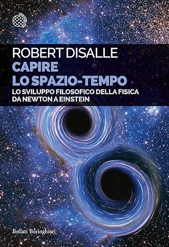 Capire lo spazio-tempo. Lo sviluppo filosofico della fisica da Newton a Einstein