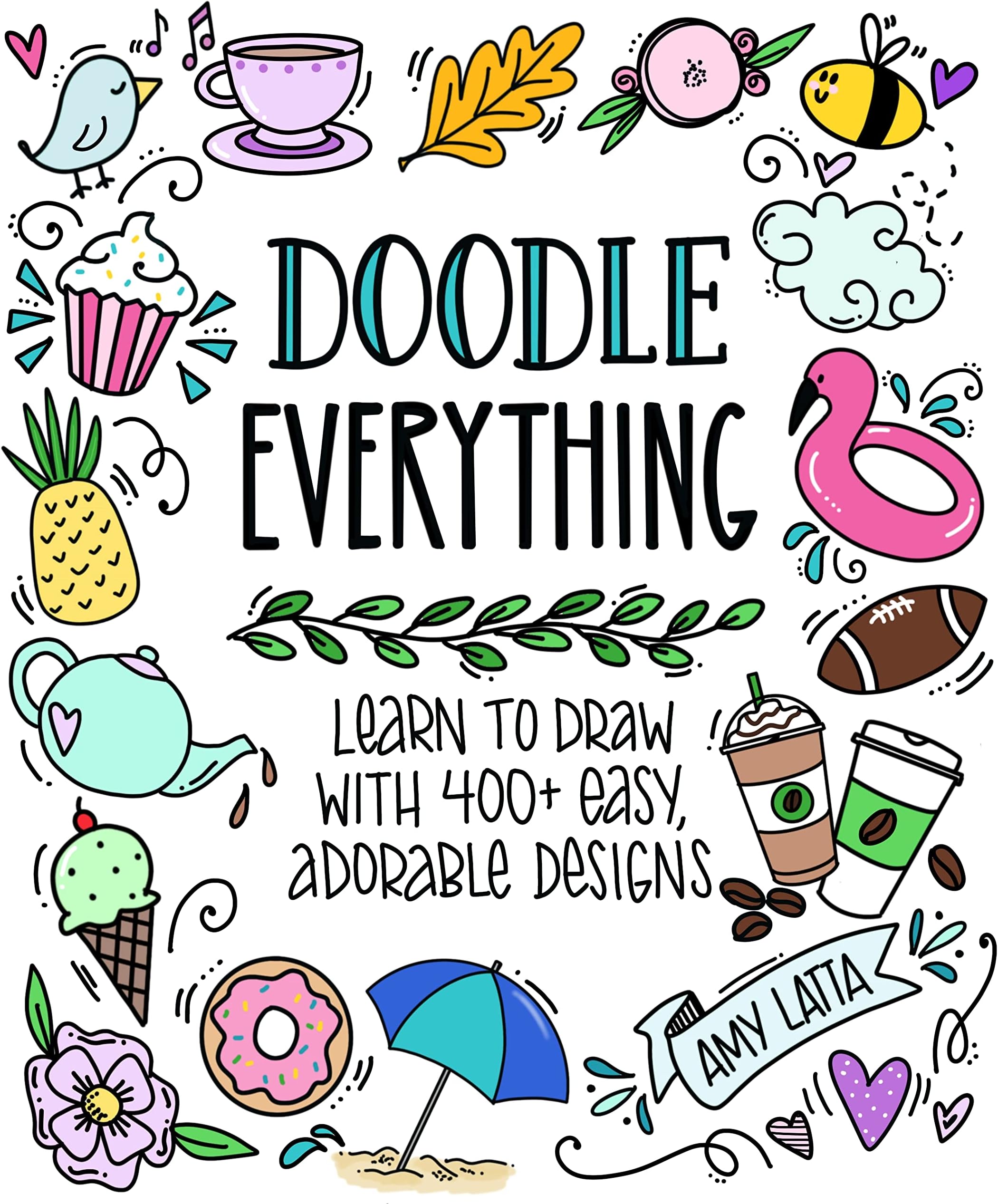 Doodle Everything!: Learn to Draw with 400+ Easy, Adorable Designs