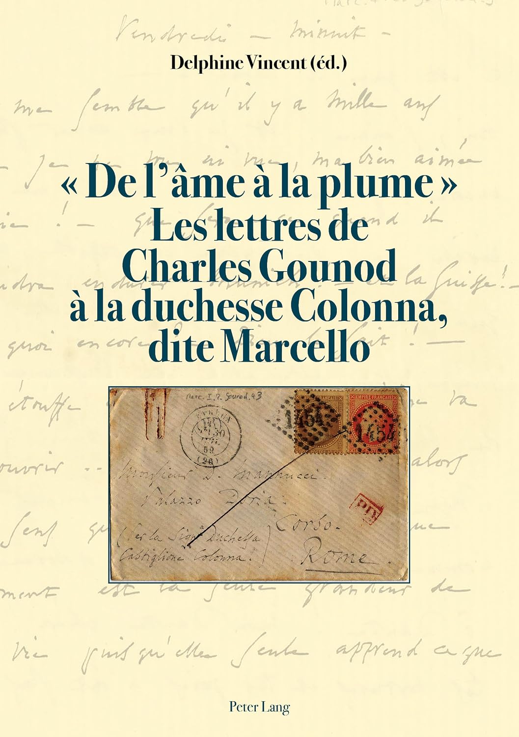 « De l’âme à la plume ». Les lettres de Charles Gounod à la duchesse Colonna, dite Marcello (French Edition)