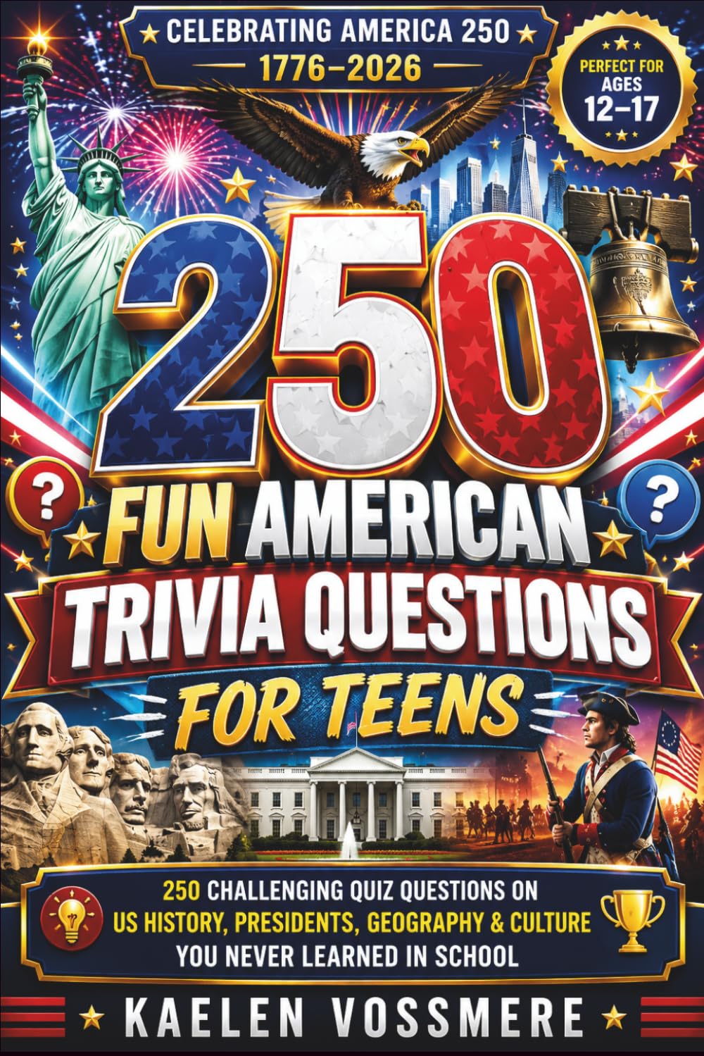 250 Fun American Trivia Questions for Teens: 250 Challenging Quiz Questions on US History, Presidents, Geography & Culture You Never Learned in School