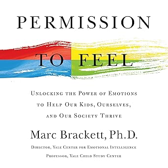 Permission to Feel: Unlocking the Power of Emotions to Help Our Kids, Ourselves, and Our Society Thrive
