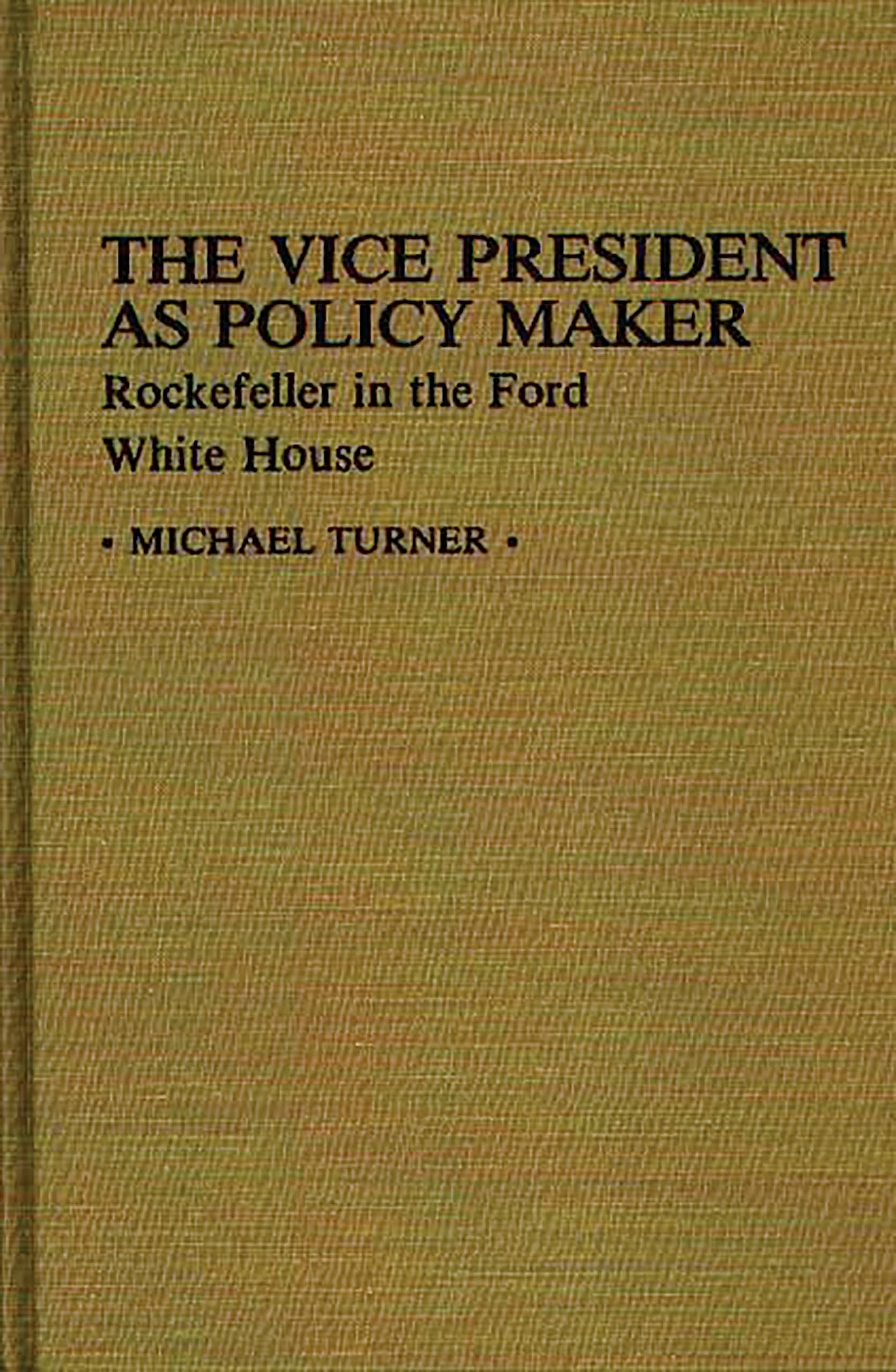 The Vice President as Policy Maker: Rockefeller in the Ford White House: 78 (Contributions in Political Science)