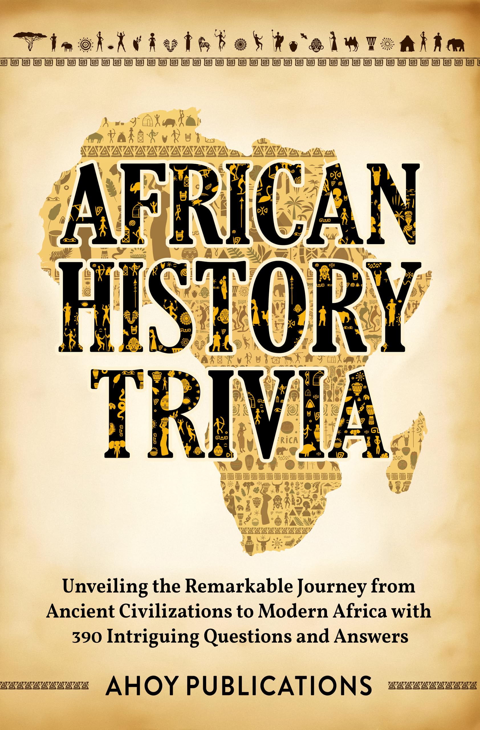 African History Trivia: Unveiling the Remarkable Journey from Ancient Civilizations to Modern Africa with 390 Intriguing Questions and Answers (Curious Histories Collection)