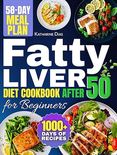 Fatty Liver Diet Cookbook After 50 for Beginners: 1000+ Days of Liver-Detox Meals for Seniors | Complete 58-Day Meal Plan Included