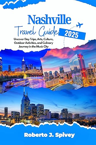 Nashville Travel Guide 2025: Uncover Day Trips, Arts, Culture, Outdoor