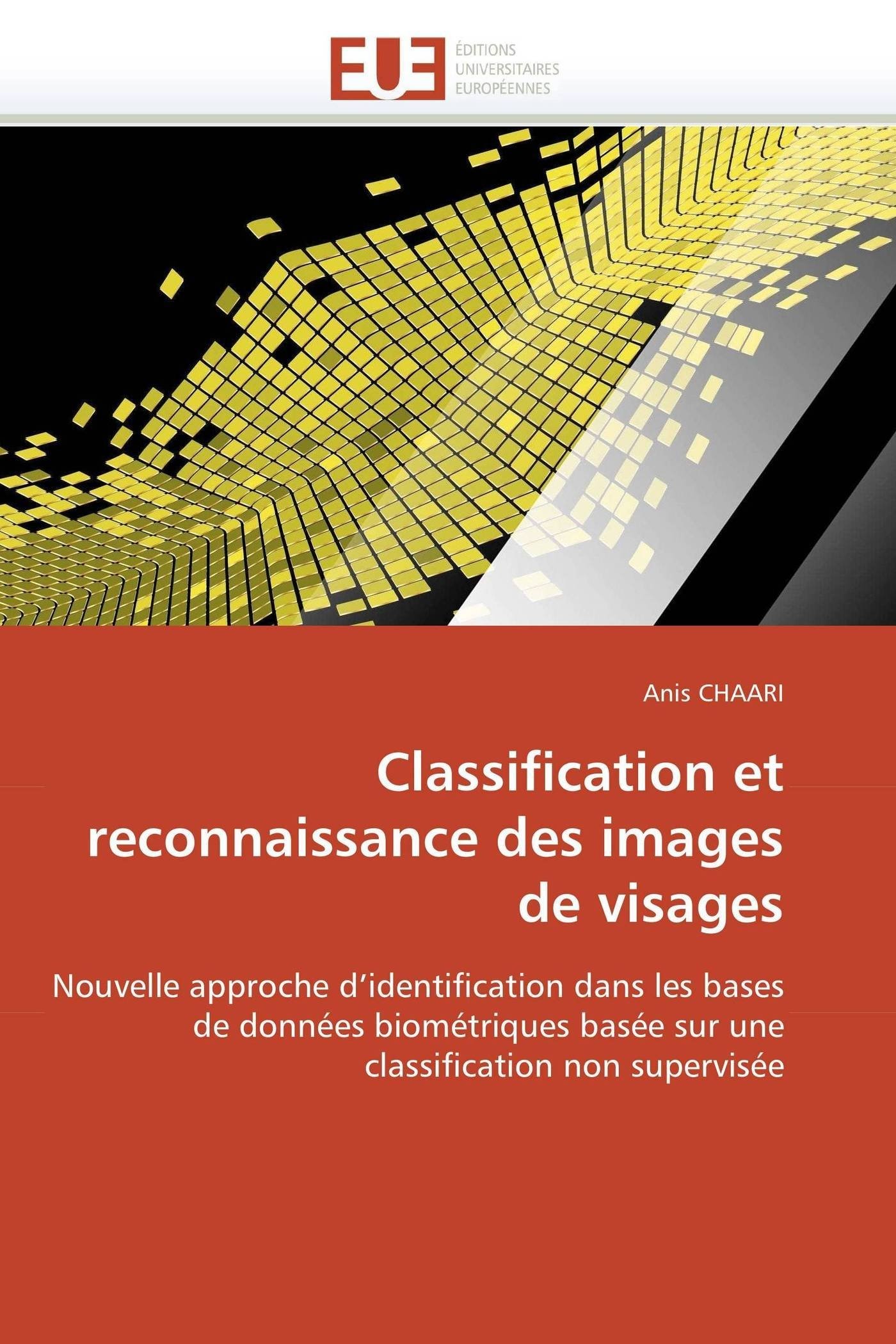 Classification et reconnaissance des images de visages: Nouvelle approche d’identification dans les bases de données biométriques basée sur une classification non supervisée (Omn.Univ.Europ.)