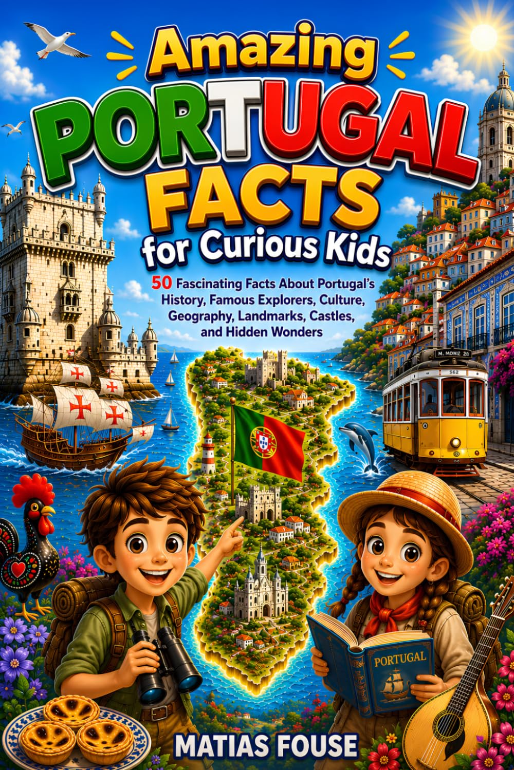 Amazing Portugal Facts for Curious Kids: 50 Fascinating Facts About Portugal's History, Famous Explorers, Culture, Geography, Landmarks, Castles, and Hidden Wonders