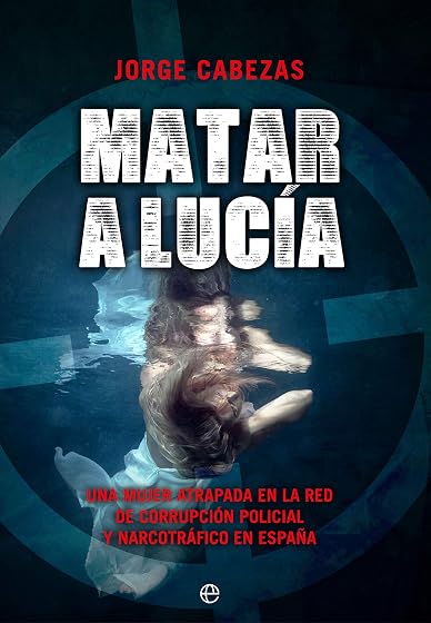 Matar a Lucía. Una Mujer Atrapada en la Red de Corrupción Policia L y