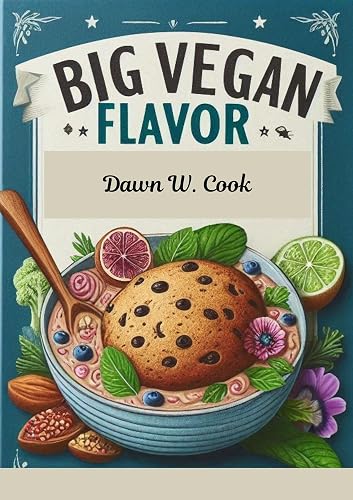 Big Vegan Flavor: Wholesome and Delicious Vegan Recipes to Satisfy Every Craving