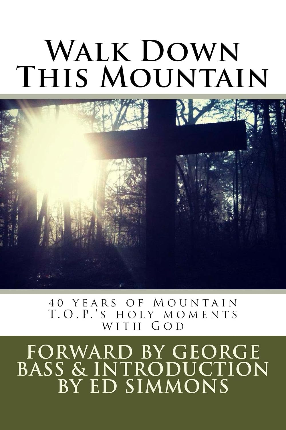 WALK DOWN THIS MOUNTAIN: 40 Years of Mountain T.O.P.'s Holy Moments with God