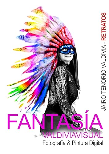 FANTASÍA VALDIVIAVISUAL - FOTOGRAFÍA & PINTURA DIGITAL (Spanish Edition)