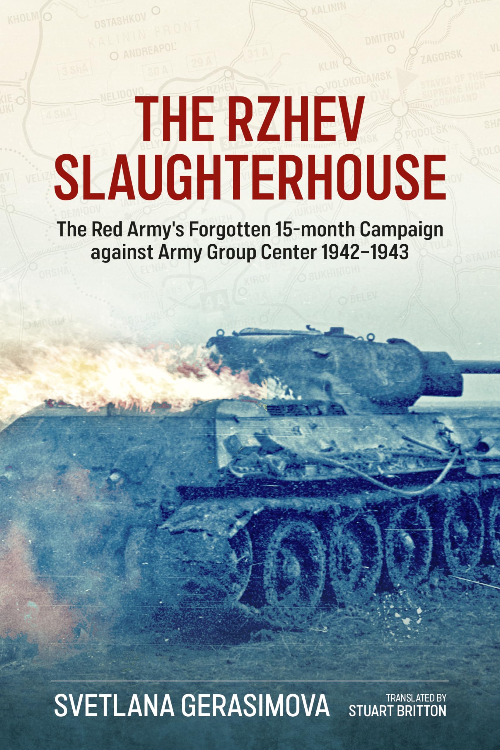 The Rzhev Slaughterhouse: The Red Army's Forgotten 15-Month Campaign Against Army Group Center, 1942-1943
