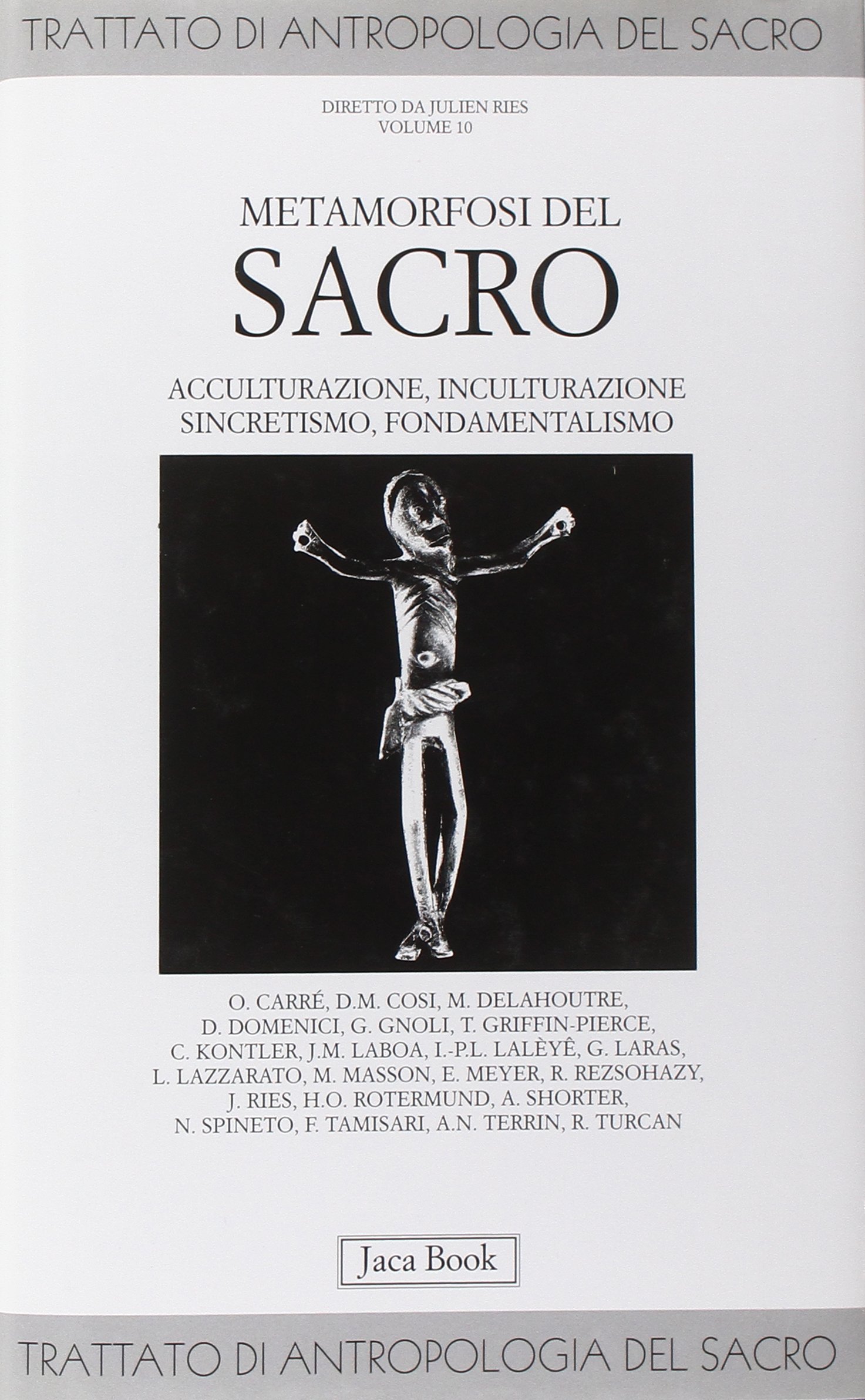 Trattato di antropologia del sacro. Metamorfosi del sacro. Acculturazione, inculturazione, sincretismo, fondamentalismo (Vol. 10)