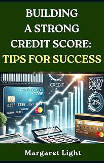 Building a Strong Credit Score: Tips for Success.: Easy steps to raise your credit, improve your finances, and unlock better opportunities.