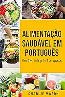 Alimentação Saudável Em português/ Healthy Eating In Portuguese: O guia da Ciência Alimentar sobre o que comer