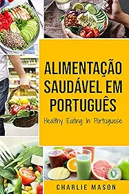 Alimentação Saudável Em português/ Healthy Eating In Portuguese: O guia da Ciência Alimentar sobre o que comer