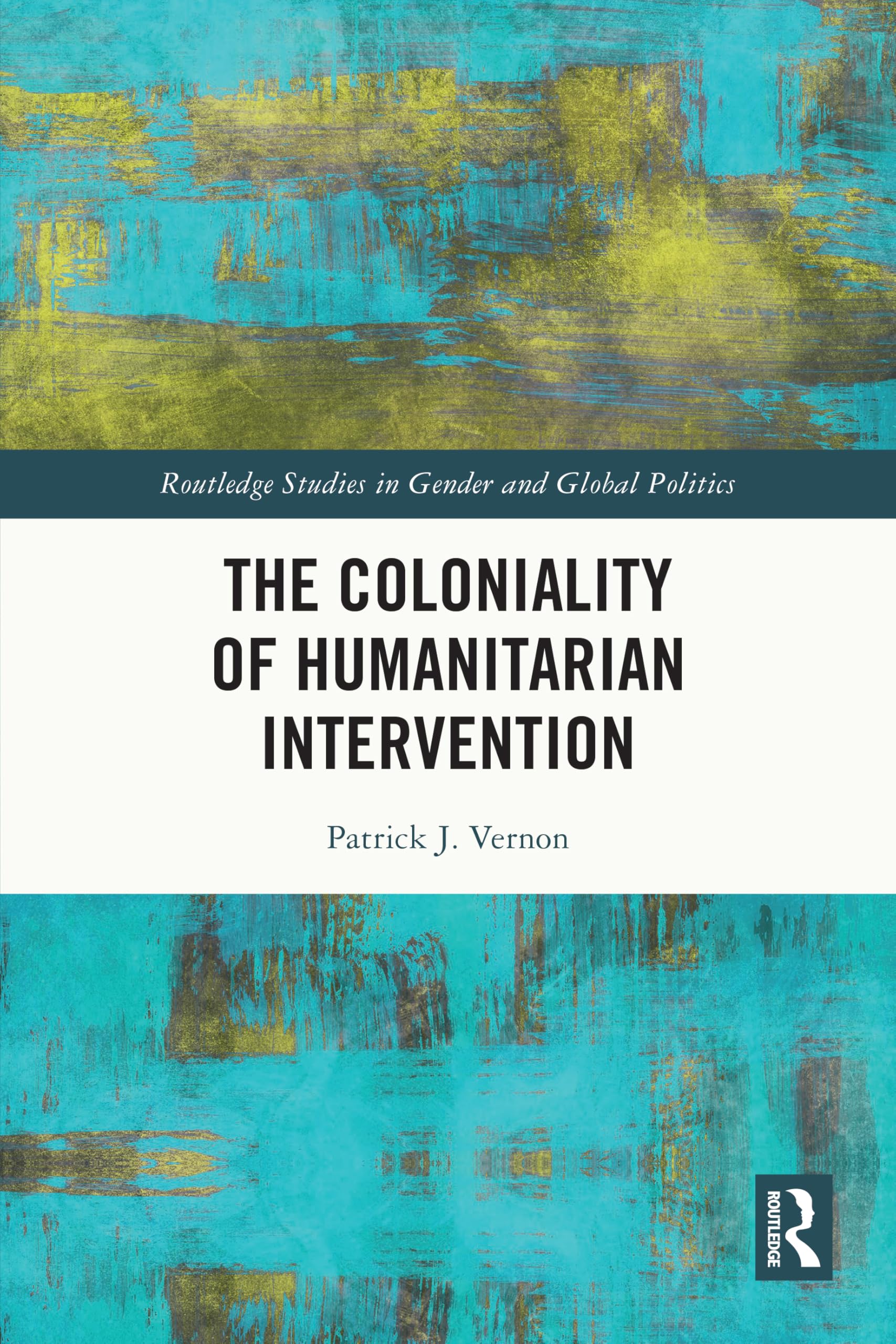 The Coloniality of Humanitarian Intervention (Routledge Studies in Gender and Global Politics)