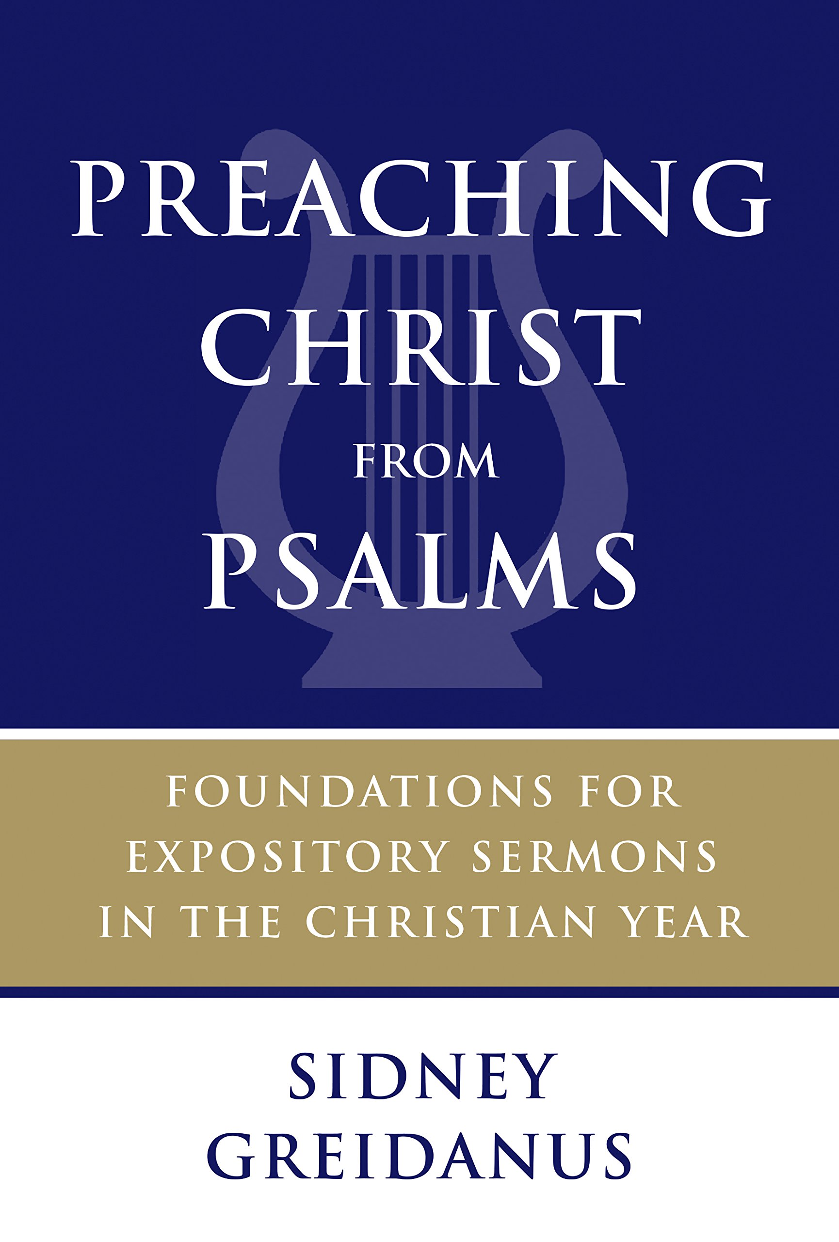 Preaching Christ from Psalms: Foundations for Expository Sermons in the Christian Year