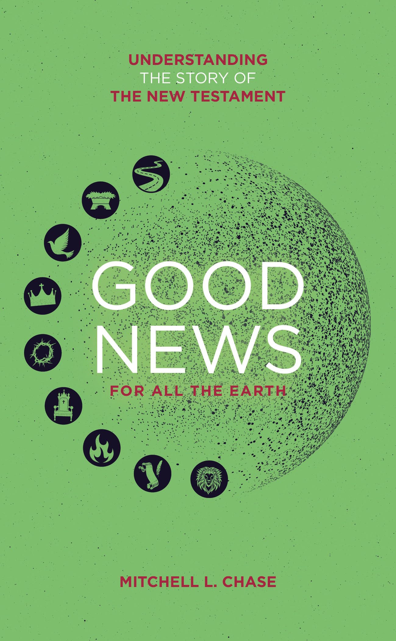 Good News For All The Earth: Understanding the story of the New Testament