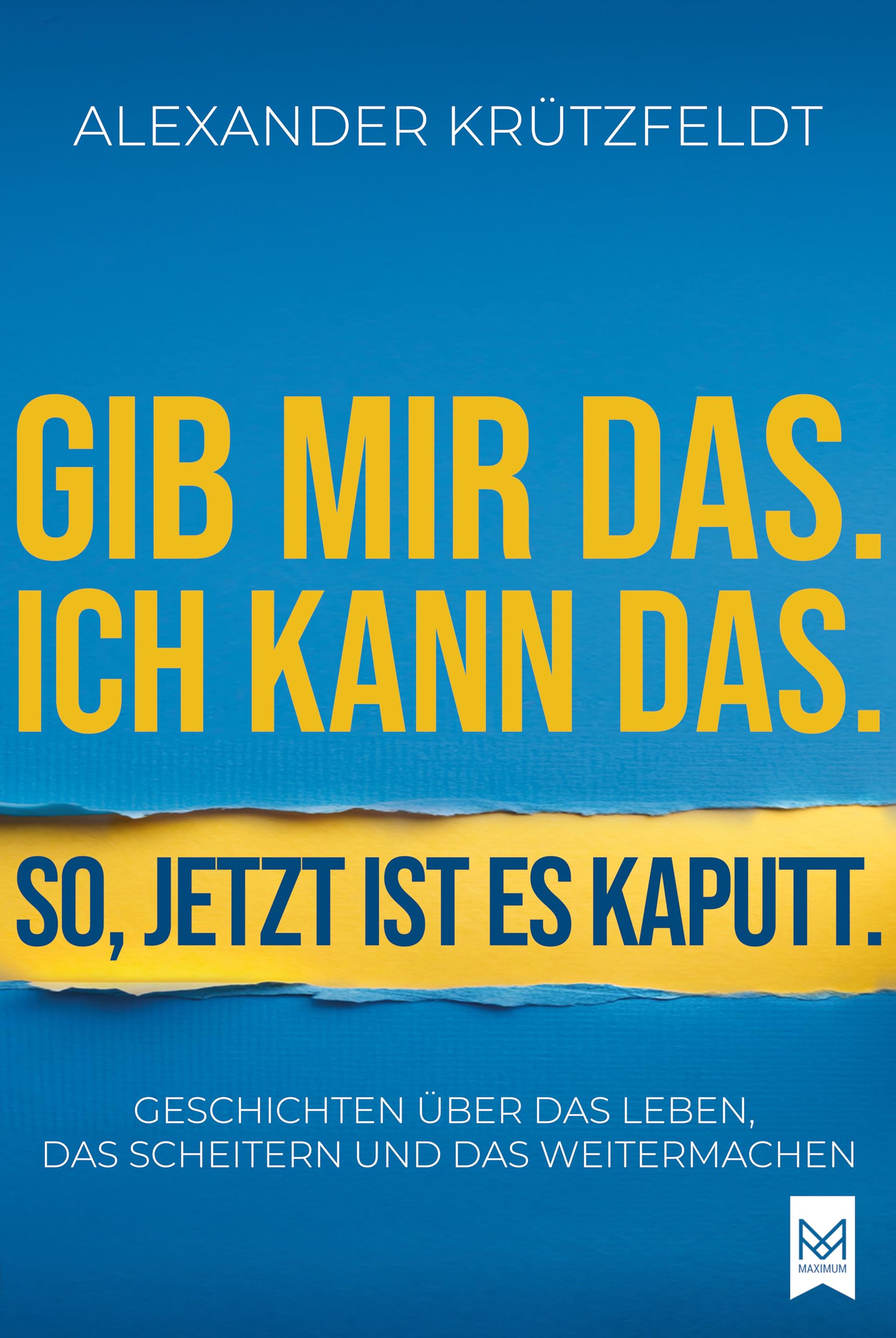 Gib mir das. Ich kann das. So, jetzt ist es kaputt.: Geschichten über das Leben, das Scheitern und das Weitermachen. | Bekannter Journalist Alexander Krützfeldt