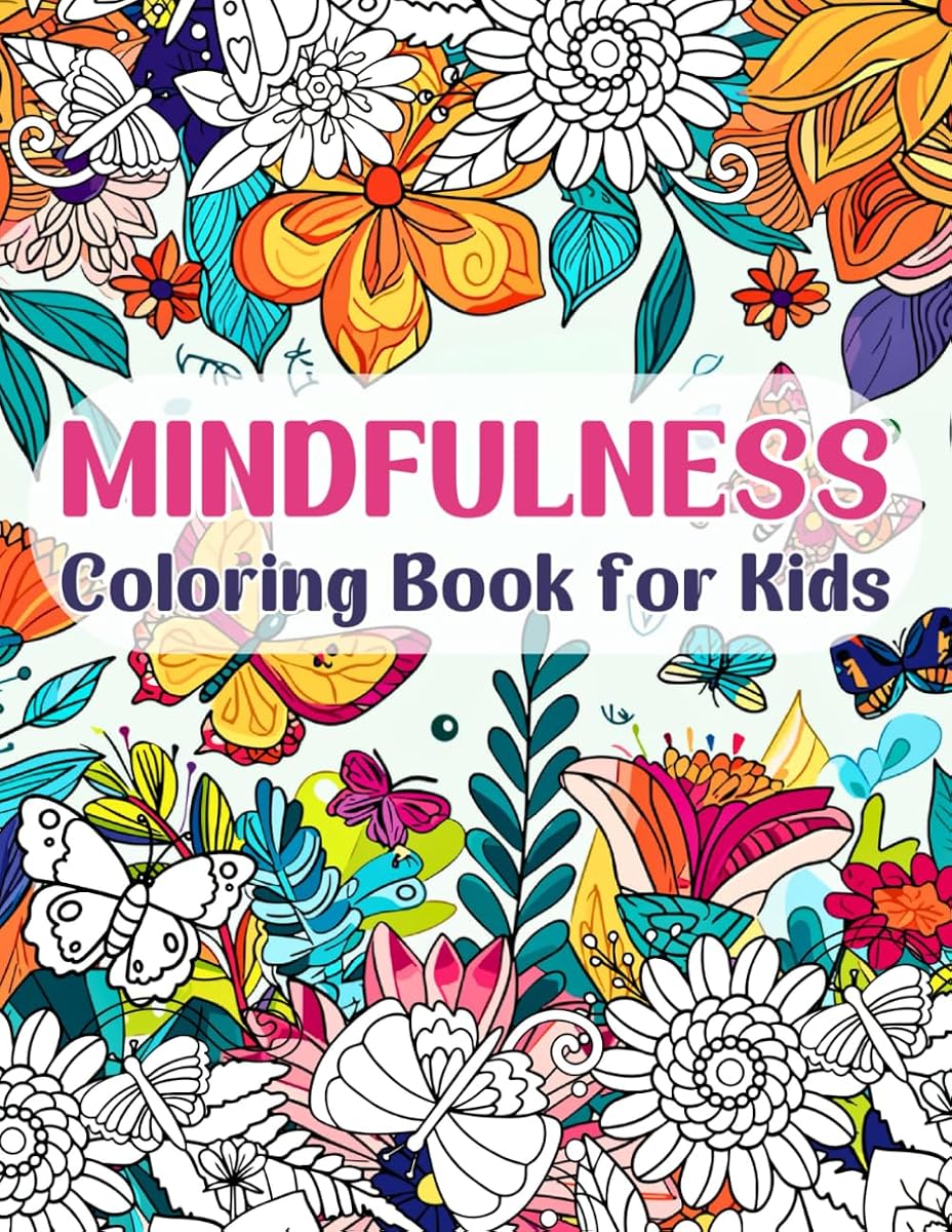 Mindfulness Coloring Book for Kids: A Collection of Calming Coloring Pages for Kids, Promoting Mindful Imagination, Stress Reduction, and Inspiring with Positive Messages