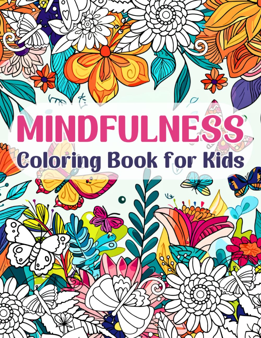 Mindfulness Coloring Book for Kids: A Collection of Calming Coloring Pages for Kids, Promoting Mindful Imagination, Stress Reduction, and Inspiring with Positive Messages