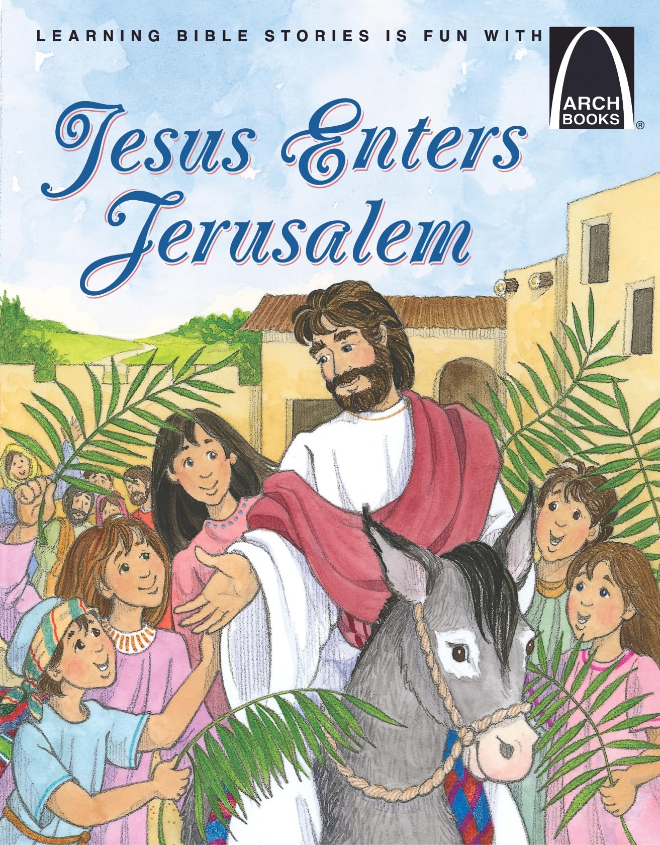 Jesus Enter Jerusalem; Learn about Palm Sunday Joy; John12: 12-19; Luke 19:28-38; Mark 11:1-11; Mathew 21:1-11 (Arch Books) (Arch Books (Paperback))