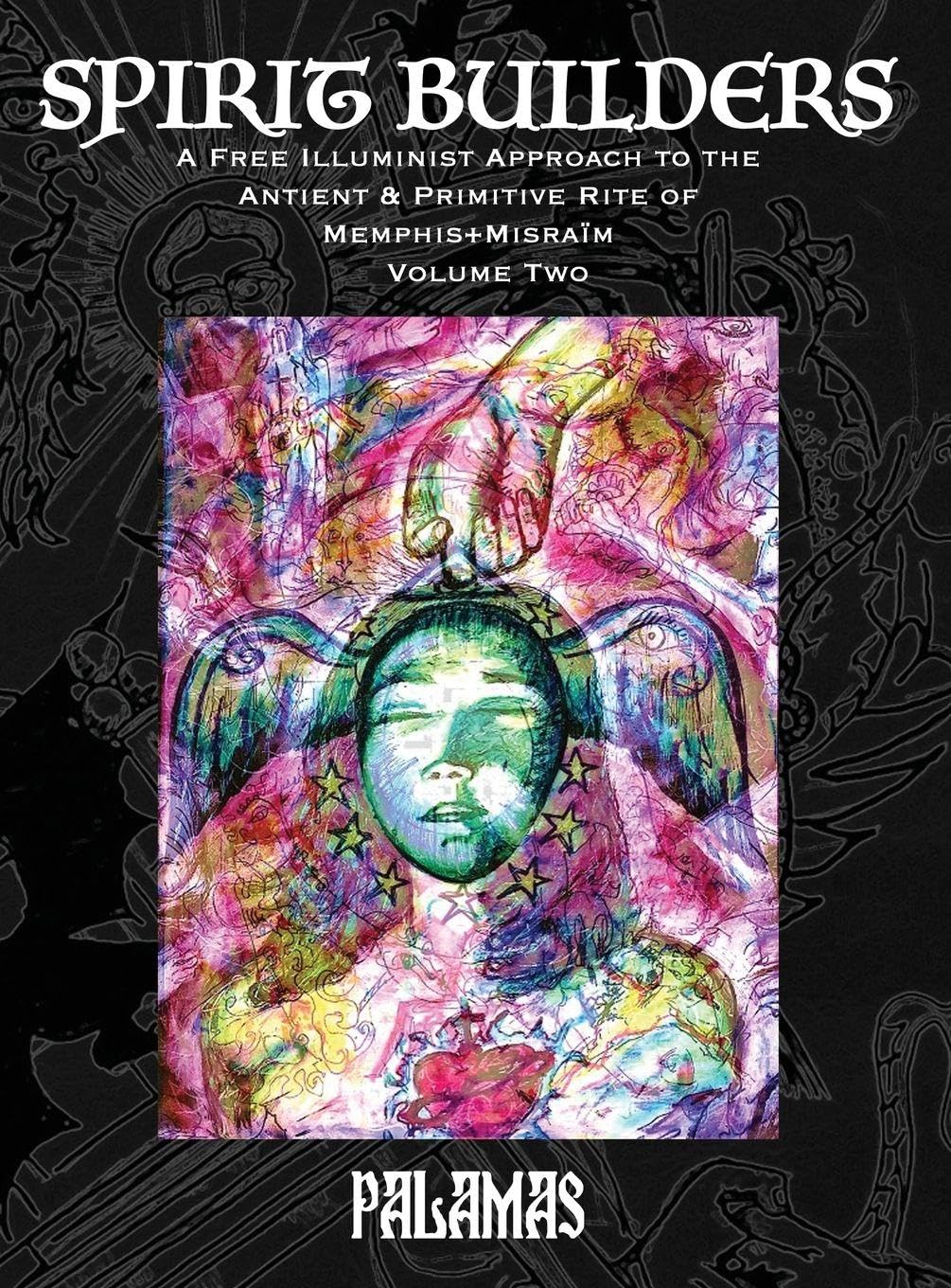 Spirit Builders: A Free Illuminist Approach to the Antient & Primitive Rite of Memphis+Misraïm, Volume Two
