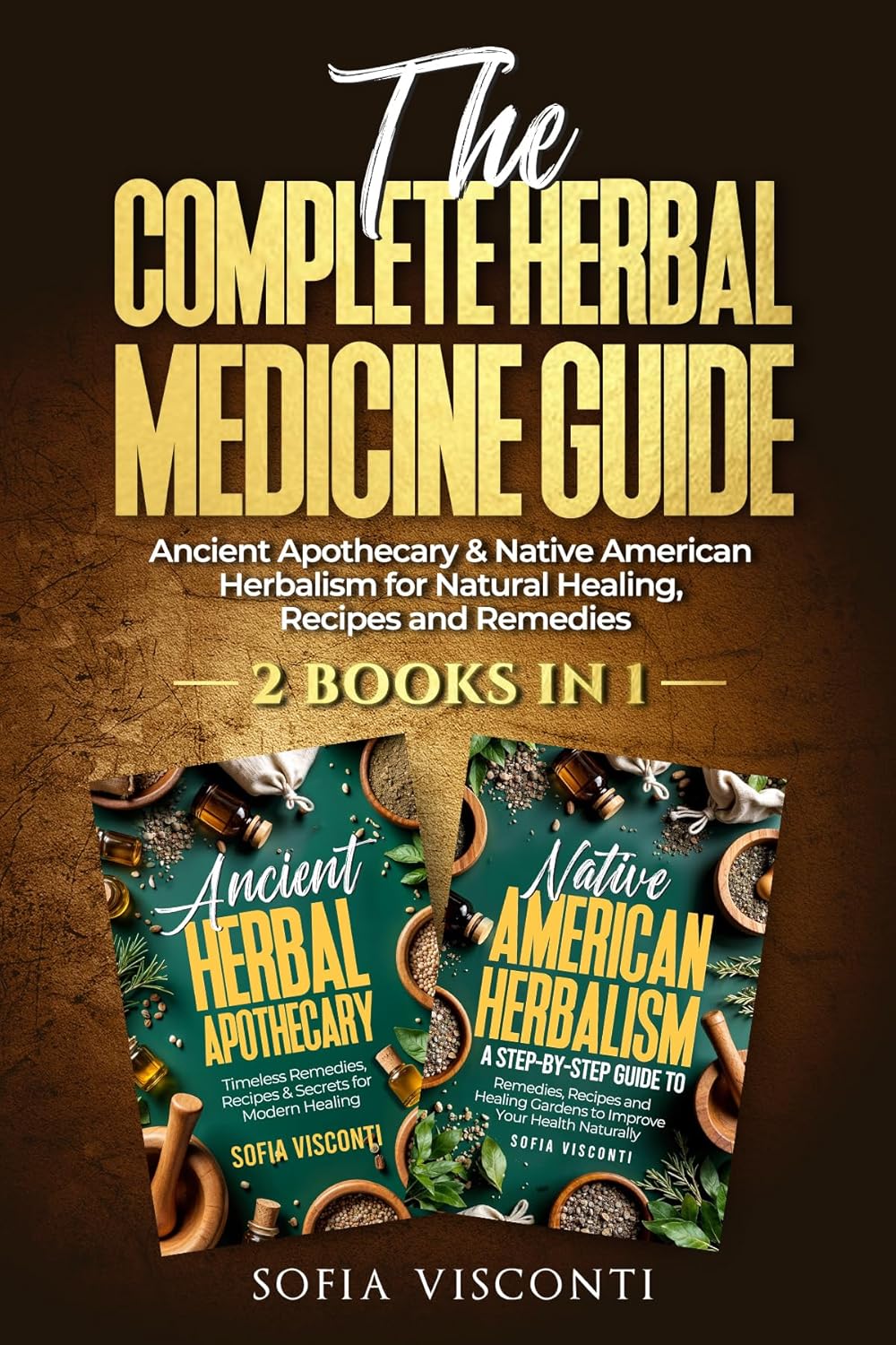 The Complete Herbal Medicine Guide: Ancient Apothecary & Native American Herbalism for Natural Healing, Recipes and Remedies: 2 books in 1