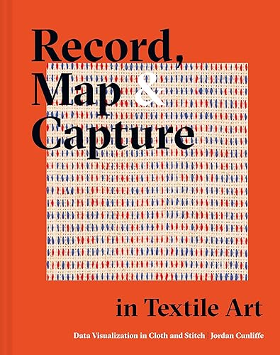 Record, Map and Capture in Textile Art: Data Visualisation in Cloth and Stitch