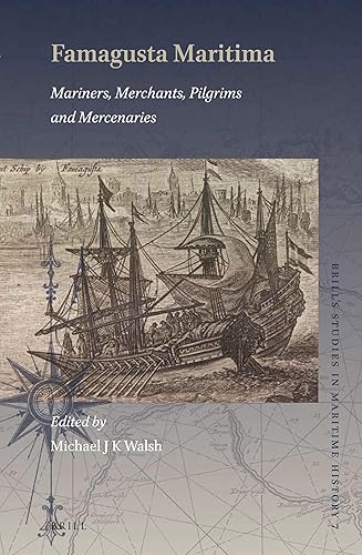 Famagusta Maritima: Mariners, Merchants, Pilgrims and Mercenaries (Brill's Studies in Maritime History, 7)