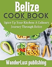 BELIZE COOKBOOK : Spice Up Your Kitchen: A Culinary Journey Through Belize (WANDERLUST PUBLISHING)