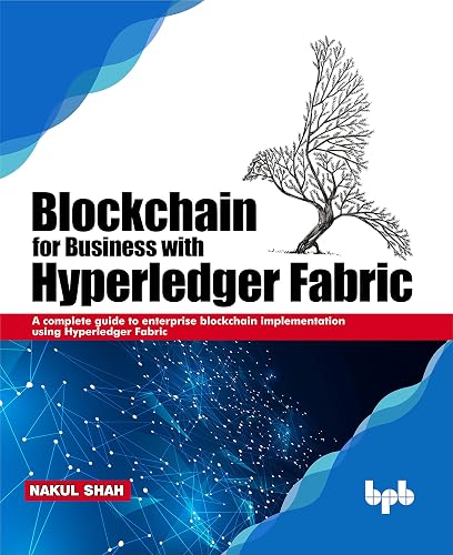 Blockchain for Business with Hyperledger Fabric: A complete guide to