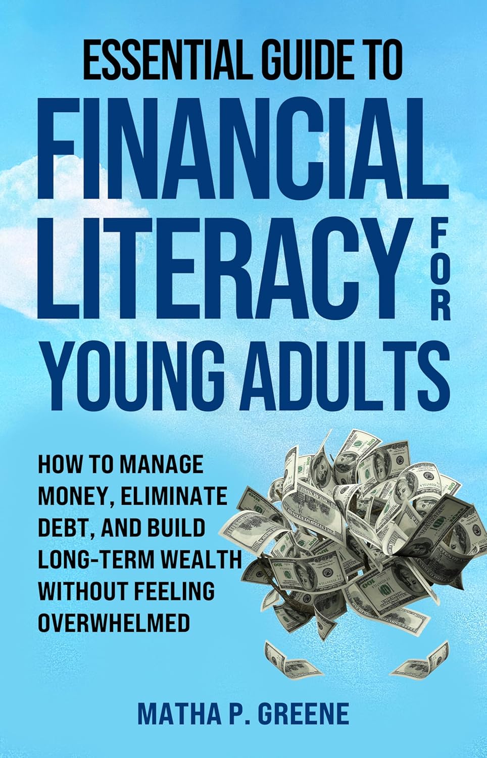 Essential Guide to Financial Literacy for Young Adults: How to Manage Money, Eliminate Debt, and Build Long-Term Wealth Without Feeling Overwhelmed. Essential Guide to Financial Literacy for Young Adults: How to Manage Money, Eliminate Debt, and Build Long-Term Wealth Without Feeling Overwhelmed.