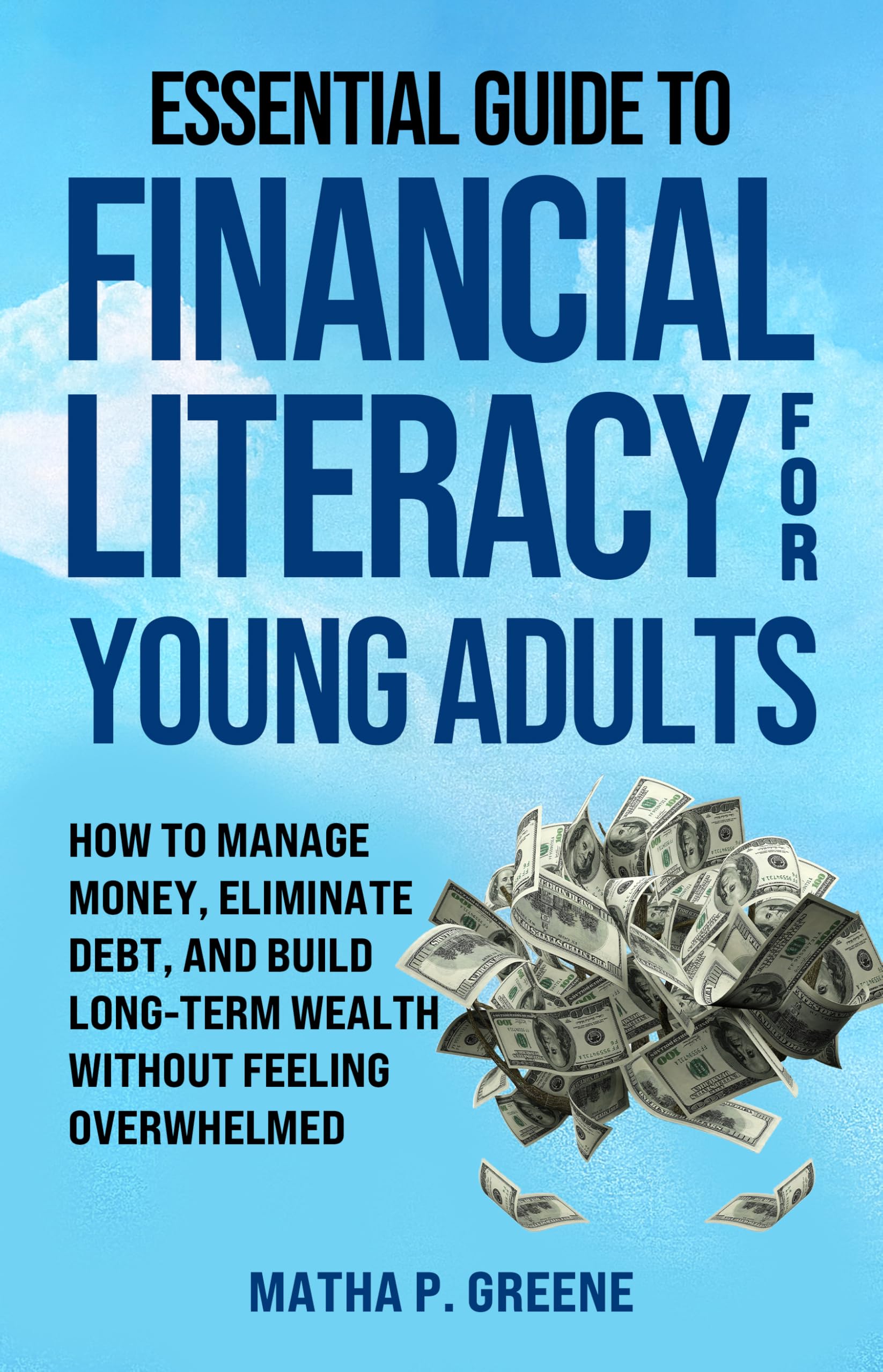 Essential Guide to Financial Literacy for Young Adults: How to Manage Money, Eliminate Debt, and Build Long-Term Wealth Without Feeling Overwhelmed.