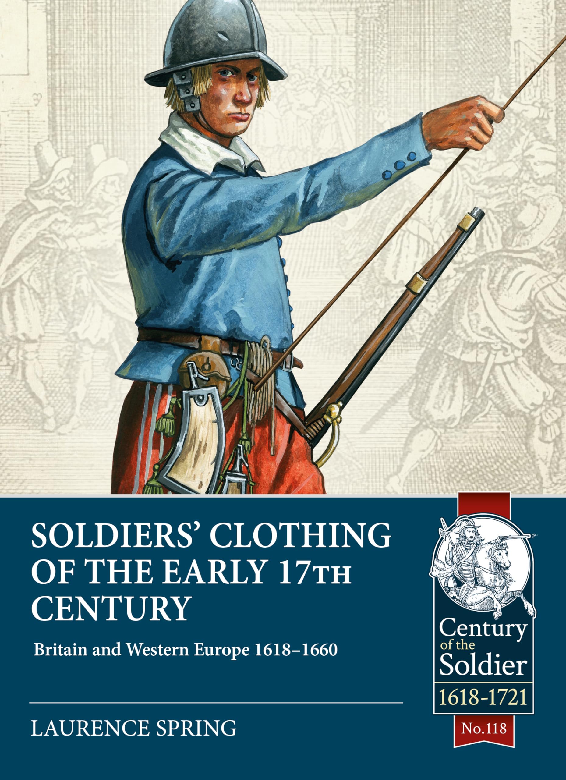 Soldiers' Clothing of the Early 17th Century: Britain and Western Europe 1618-1660: 118 (Century of the Soldier 1618-1721)