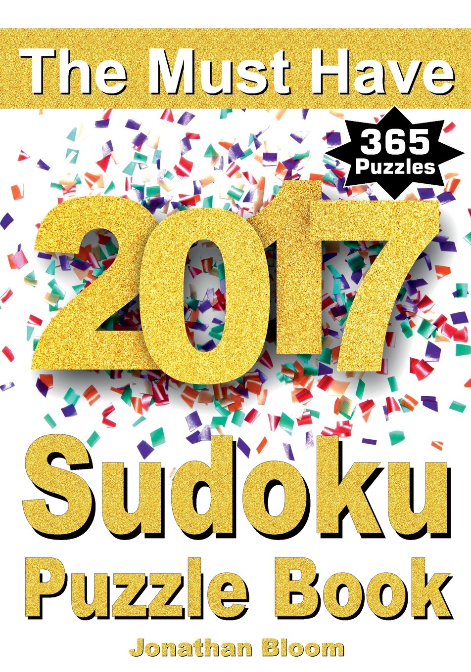 The Must Have 2017 Sudoku Puzzle Book: 365 daily sudoku puzzle book for 2017 sudoku. Sudoku puzzles for every day of the year. 365 Sudoku Games - 5 levels of difficulty (easy to hard)