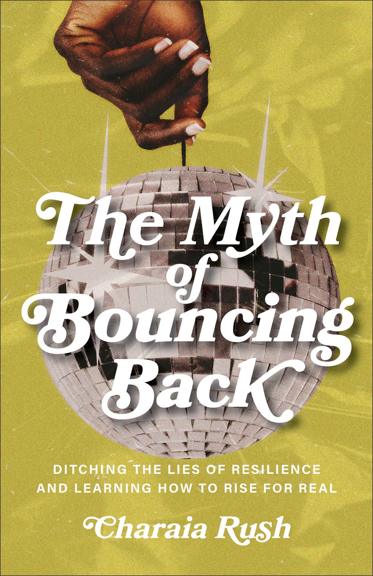 Myth of Bouncing Back, The: Ditching the Lies of Resilience and Learning How to Rise for Real