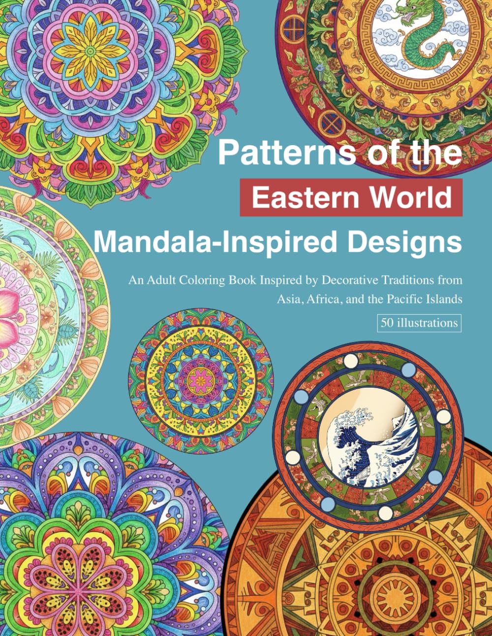 Patterns of the Eastern World: Mandala-Inspired Motifs: An Adult Coloring Book Inspired by Decorative Traditions from Asia, Africa, and the Pacific Islands (World Pattern Mandala Series)