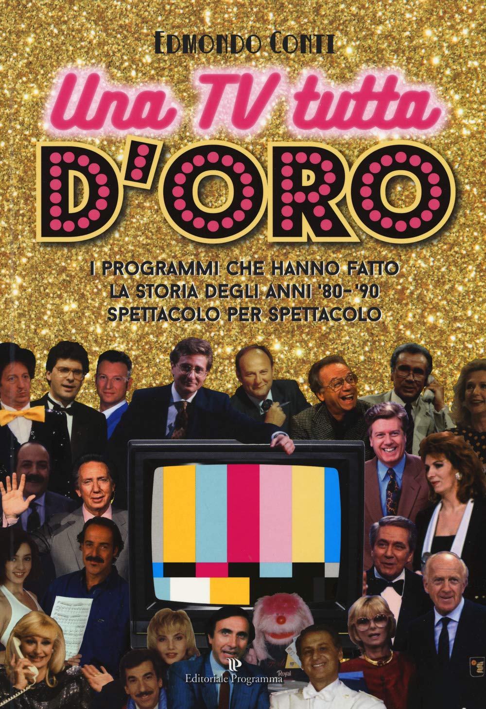 Una Tv Tutta D'oro. I Programmi Che Hanno Fatto La Storia Degli Anni '80 E '90 Spettacolo Per Spettacolo - 4