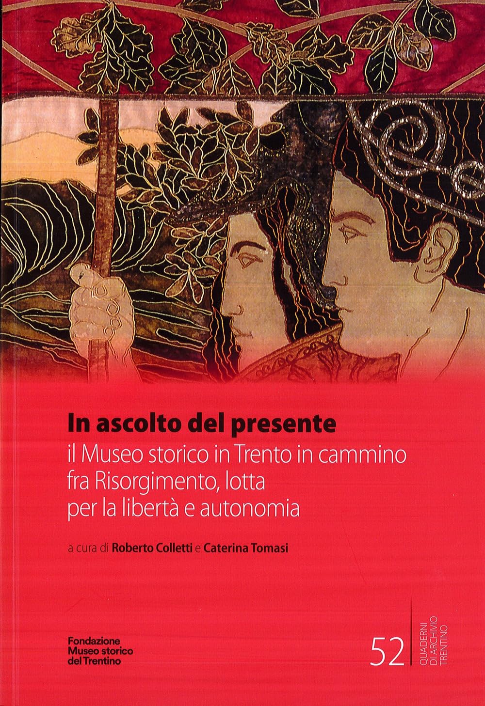 In Ascolto Del Presente. Il Museo Storico In Trento In Cammino Fra Risorgimento, Lotta Per La Libertà E Autonomia - 4