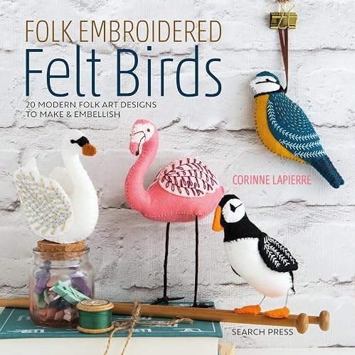 Folk Embroidered Felt Birds: 20 modern folk art designs to make &amp; embellish
