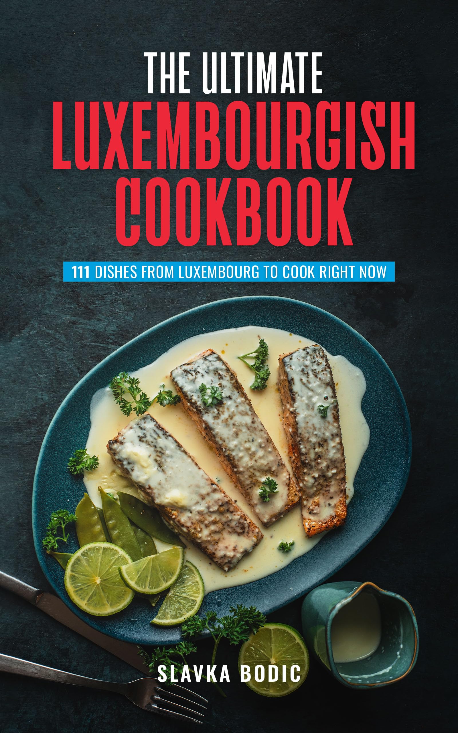 The Ultimate Luxembourgish Cookbook: 111 Dishes From Luxembourg To Cook Right Now (World Cuisines Book 98)
