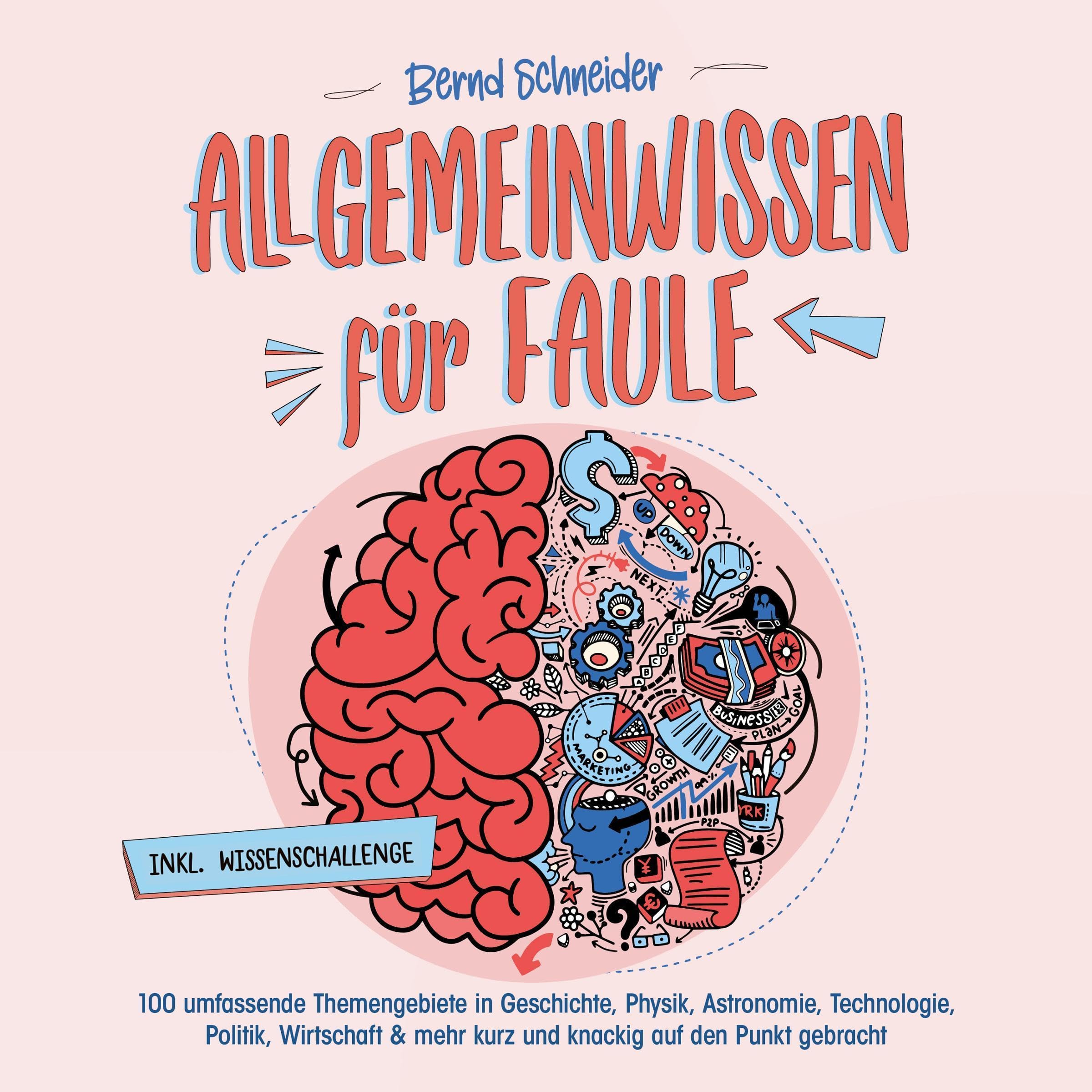 Cover art for Allgemeinwissen für Faule - 100 umfassende Themengebiete in Geschichte, Physik, Astronomie, Technologie, Kultur, Politik, Wirtschaft & vielem mehr kurz und knackig auf den Punkt gebracht - inkl. Quiz