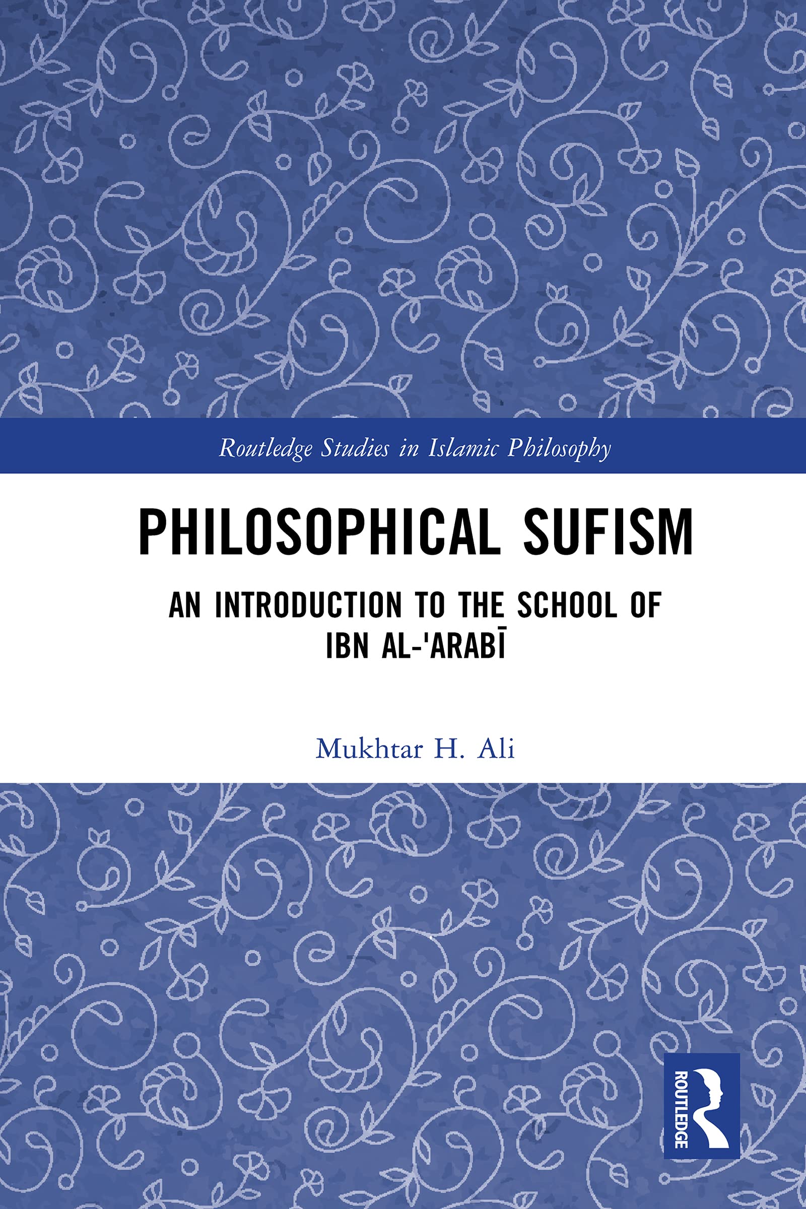Philosophical Sufism: An Introduction to the School of Ibn al-'Arabi (Routledge Studies in Islamic Philosophy)