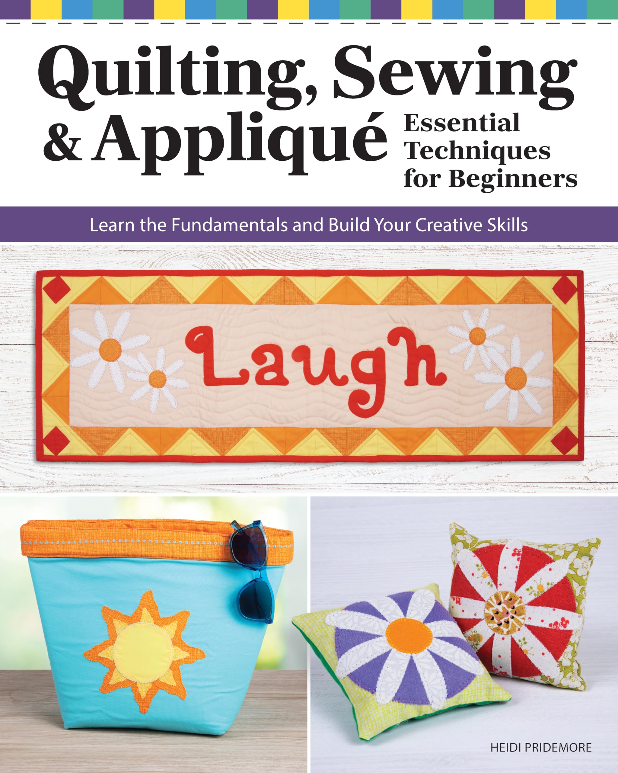 Quilting, Sewing & Appliqué: Essential Techniques for Beginners: Learn the Fundamentals and Build Your Creative Skills