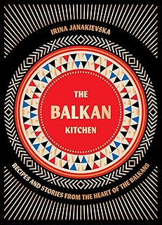 The Balkan Kitchen: Recipes and Stories from the Heart of the Balkans